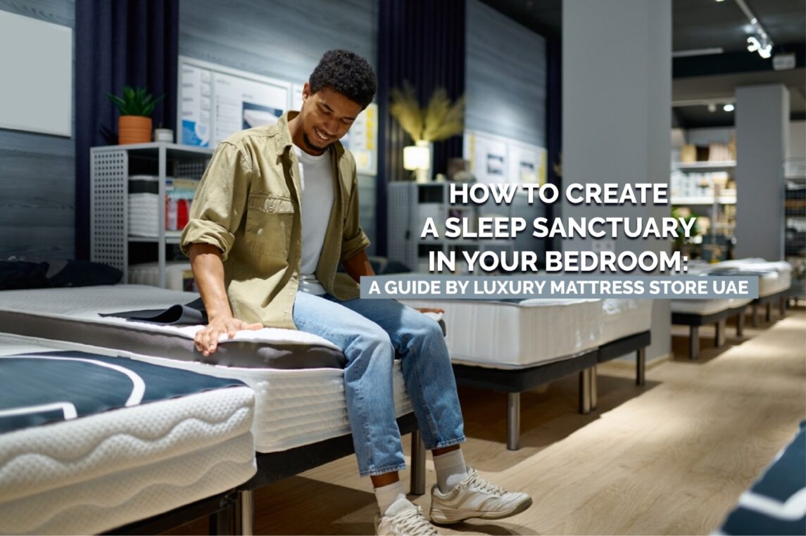 HOW TO CREATE A SLEEP SANCTUARY IN YOUR BEDROOM: A GUIDE BY LUXURY MATTRESS STORE UAE HOW TO CREATE A SLEEP SANCTUARY IN YOUR BEDROOM: A GUIDE BY LUXURY MATTRESS STORE UAE