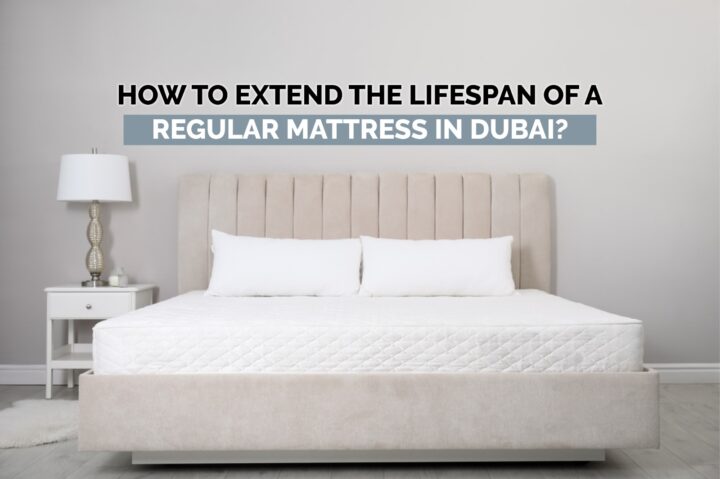 How to extend rhe lifespan of a regular mattress in Dubai How to extend rhe lifespan of a regular mattress in Dubai