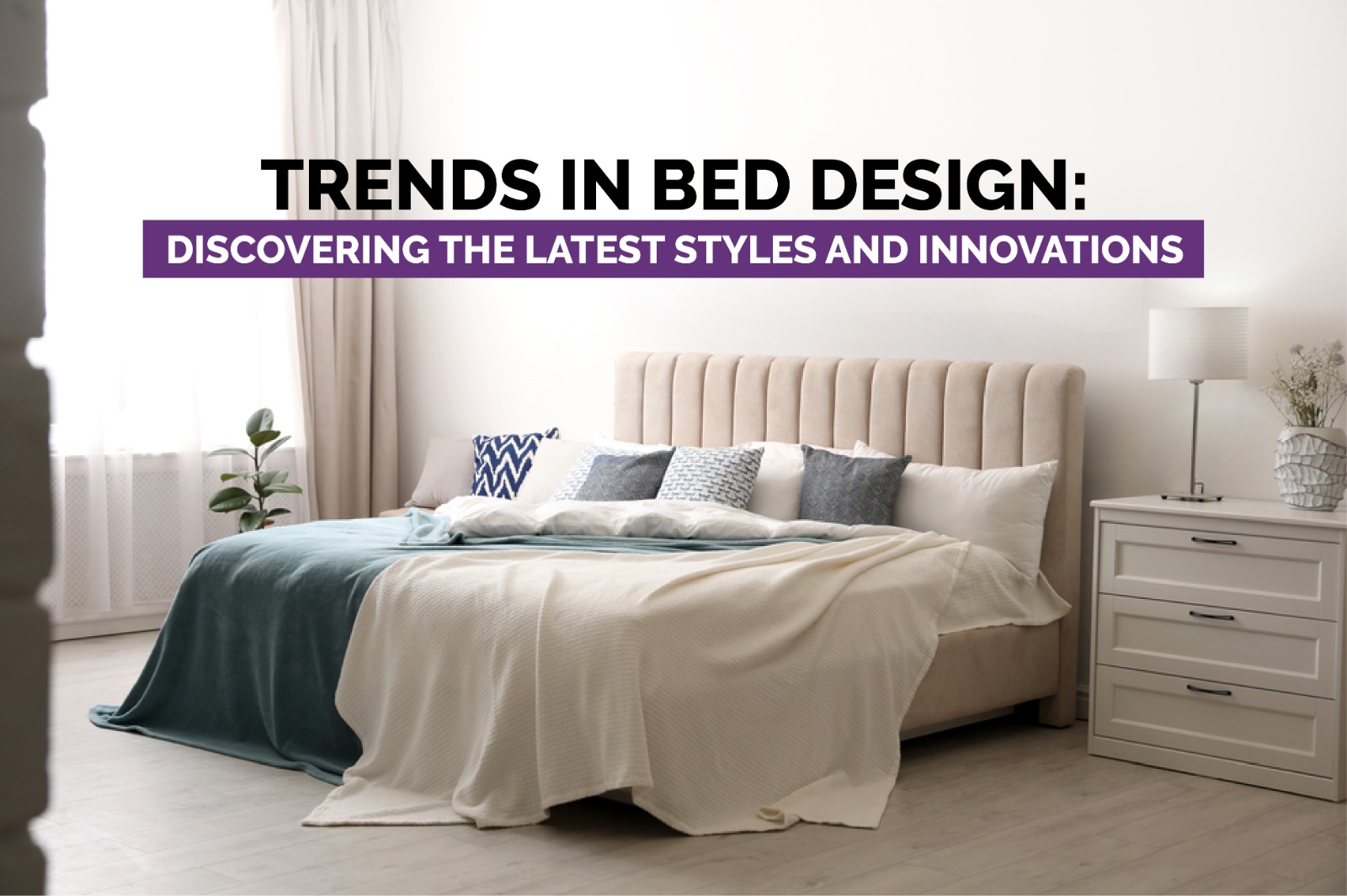 Trends in Bed Design: Discovering the Latest Styles and Innovation