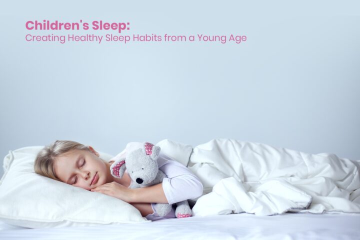 Children’s Sleep: Creating Healthy Sleep Habits from a Young Age Children's Sleep: Creating Healthy Sleep Habits from a Young Age